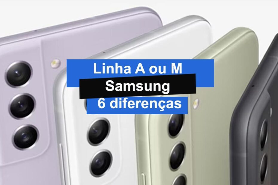 Linha A ou M da Samsung: 6 diferenças