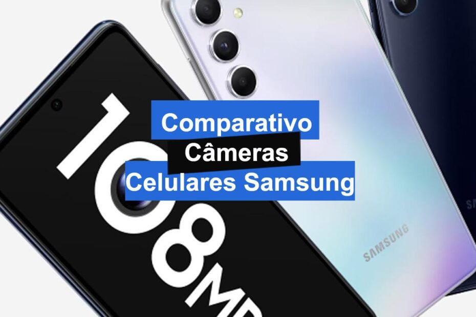 Comparativo de Câmeras de Celulares Samsung