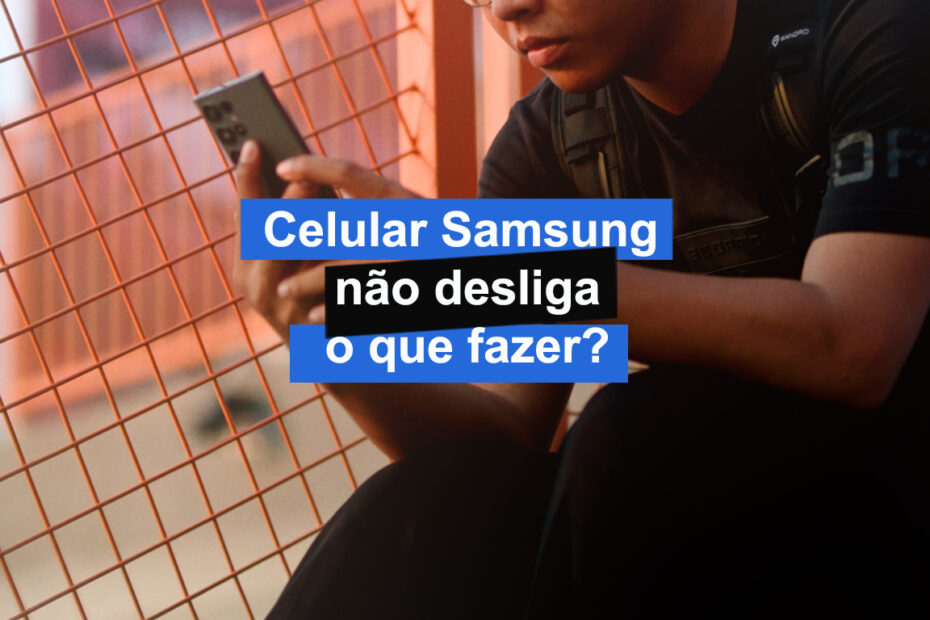 Celular Samsung não desliga: o que fazer?